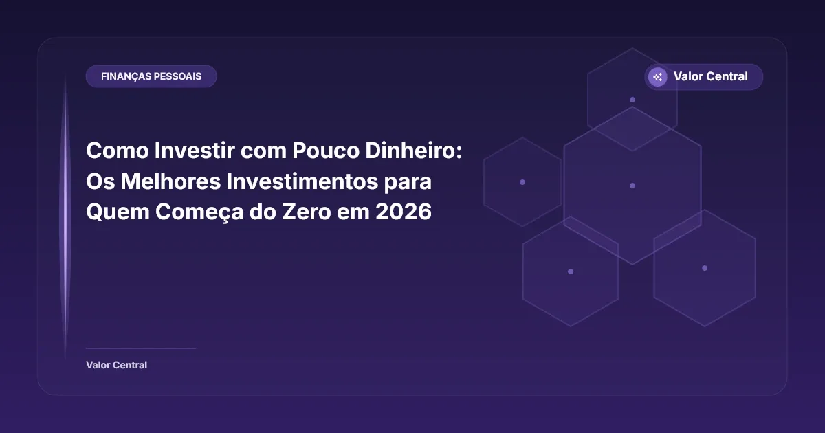 Como Investir com Pouco Dinheiro: Os Melhores Investimentos para Quem Começa do Zero em 2026